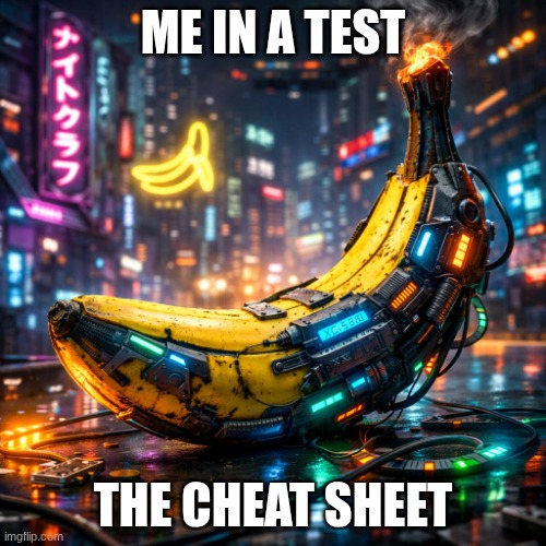 cyber banana | me in a test; the cheat sheet | image tagged in cyber banana | made w/ Imgflip meme maker