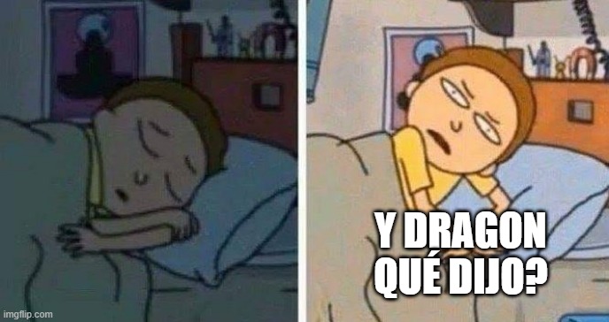 Rick and morty sleeping meme | Y Dragon qué dijo? | image tagged in rick and morty sleeping meme | made w/ Imgflip meme maker