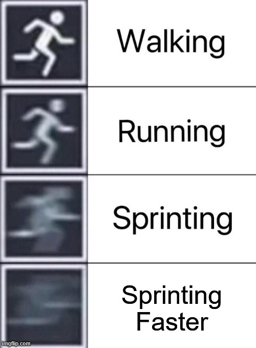 Walking, Running, Sprinting | Sprinting Faster | image tagged in walking running sprinting | made w/ Imgflip meme maker