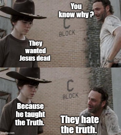 It's quite simple once your eyes are opened. They want him to stay dead now. You can stop them. Believe | You know why ? They wanted Jesus dead; Because he taught the Truth. They hate the truth. | image tagged in memes,rick and carl | made w/ Imgflip meme maker