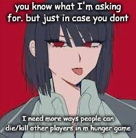 its so easy just to Ctrl+c And V this | you know what I'm asking for. but just in case you dont; I need more ways people can die/kill other players in m hunger game | image tagged in cannot contain the silliness,remix | made w/ Imgflip meme maker