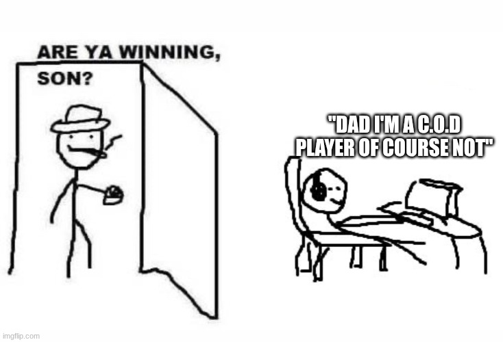 Are ya winning son? | "dad I'm a C.O.D player of course not" | image tagged in are ya winning son | made w/ Imgflip meme maker