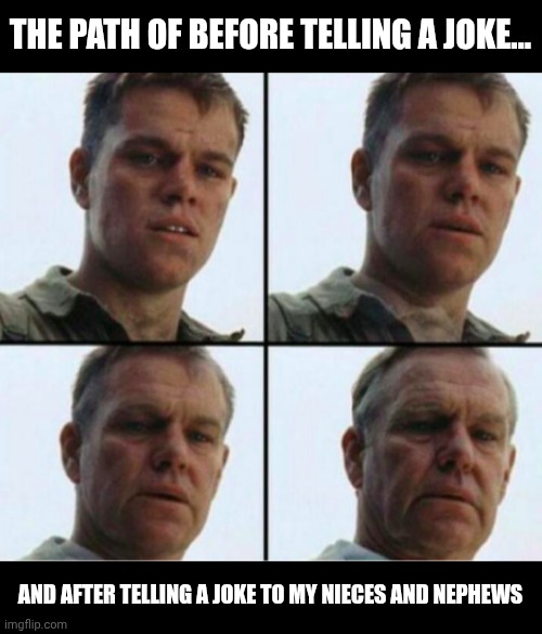 Benjamin button aging | The path of before telling a joke... And after telling a joke to my nieces and nephews | image tagged in benjamin button aging | made w/ Imgflip meme maker