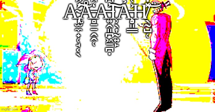 A̴̢̩̫̼̟̜̘͔̖͐̋͐̏͒͑́̿̕͠Å̵̻̱̠̭̭̜̒̑͋͛̀̂͆̊͆̈́́A̶͍̭͈̪͖̠̪̣̹̖͎̰͍̙̓͆͗̉̓͠͠ͅẢ̵̧̻͈͇͐͑̒̇͆́́̀̿̔͒̂͑̚H̸̖̰̺̜̽̇͂̉̓̽̓͂̑̇͑͝ | made w/ Imgflip meme maker