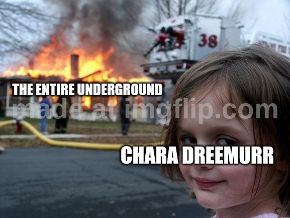 Greetings. | the entire underground; Chara dreemurr | image tagged in memes,disaster girl | made w/ Imgflip meme maker