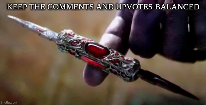 Thanos Perfectly Balanced | keep the comments and upvotes balanced | image tagged in thanos perfectly balanced | made w/ Imgflip meme maker