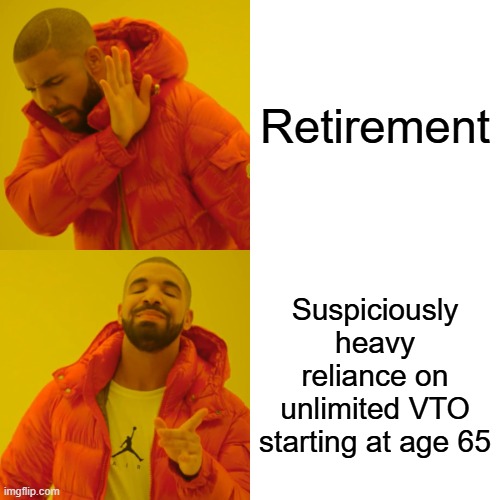 Unlimited VTO | Retirement; Suspiciously heavy reliance on unlimited VTO starting at age 65 | image tagged in memes,drake hotline bling,work,time off,retire,retirement | made w/ Imgflip meme maker