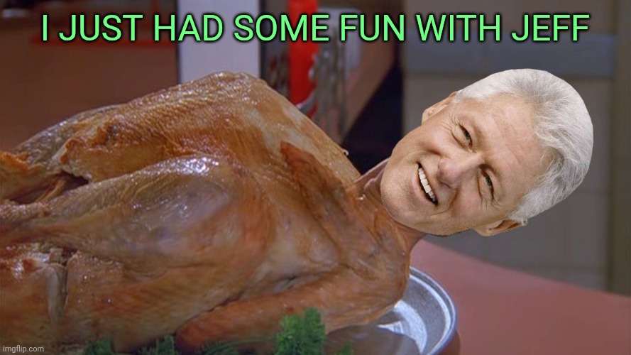 kramer turkey | I just had some fun with Jeff | image tagged in kramer turkey | made w/ Imgflip meme maker