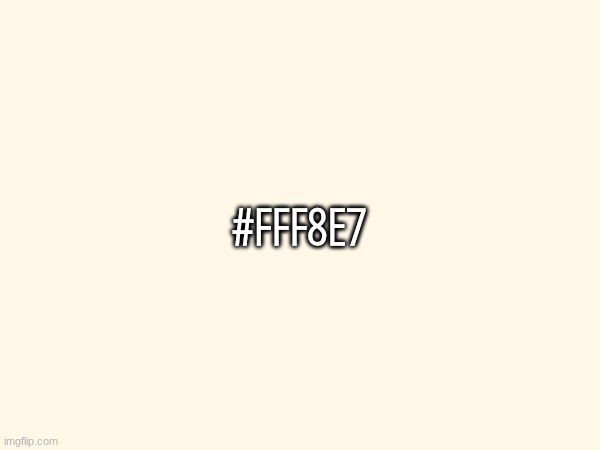 #FFF8E7 | made w/ Imgflip meme maker