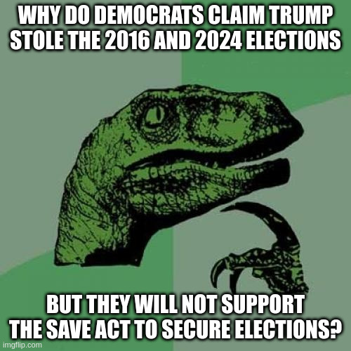 Philosoraptor Meme | why do democrats claim trump stole the 2016 and 2024 elections; but they will not support the save act to secure elections? | image tagged in memes,philosoraptor | made w/ Imgflip meme maker
