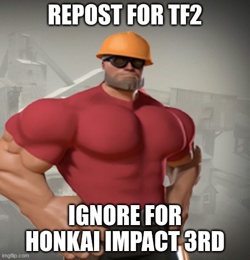 TF2 Buff Engineer | repost for tf2; ignore for honkai impact 3rd | image tagged in tf2 buff engineer | made w/ Imgflip meme maker