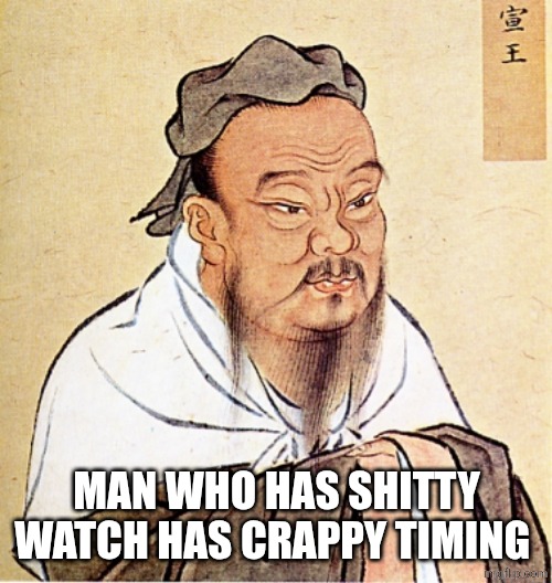 Man who has shitty watch has crappy timing | image tagged in confucius says | made w/ Imgflip meme maker