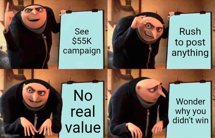 See $55K campaign Rush to post anything No real value Wonder why you didn’t win | image tagged in memes,gru's plan | made w/ Imgflip meme maker