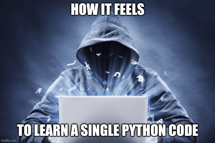 Python coding wow | how it feels; to learn a single Python code | image tagged in hacker | made w/ Imgflip meme maker
