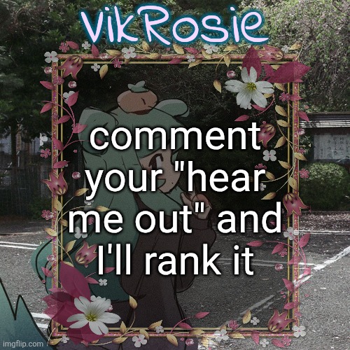 Rose's Tanger Temp | comment your "hear me out" and I'll rank it | image tagged in rose's tanger temp | made w/ Imgflip meme maker