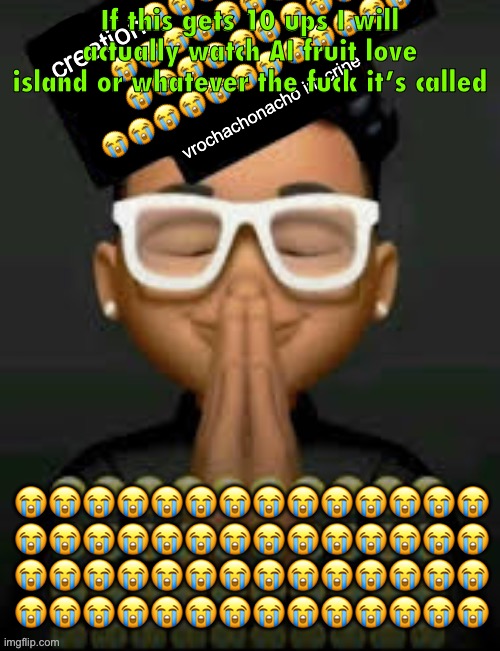 Callous tou skee | If this gets 10 ups I will actually watch AI fruit love island or whatever the fuck it’s called | image tagged in im crine | made w/ Imgflip meme maker