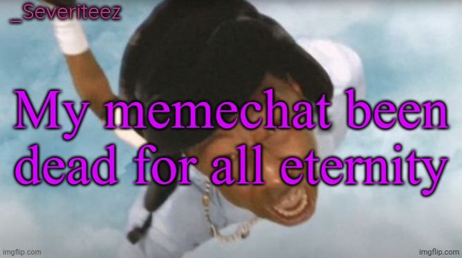 Severiteez Tyler the uncreative announcement template | My memechat been dead for all eternity | image tagged in severiteez tyler the uncreative announcement template | made w/ Imgflip meme maker