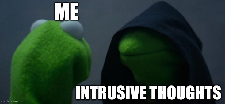 so relatable | me; intrusive thoughts | image tagged in memes,evil kermit | made w/ Imgflip meme maker