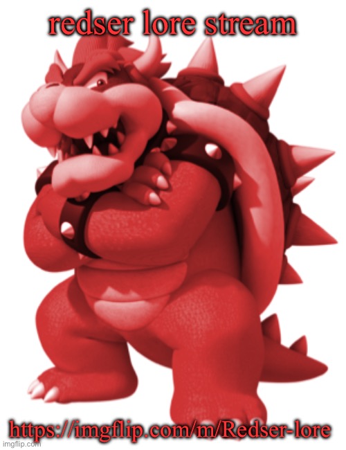 Redser | redser lore stream; https://imgflip.com/m/Redser-lore | image tagged in redser | made w/ Imgflip meme maker