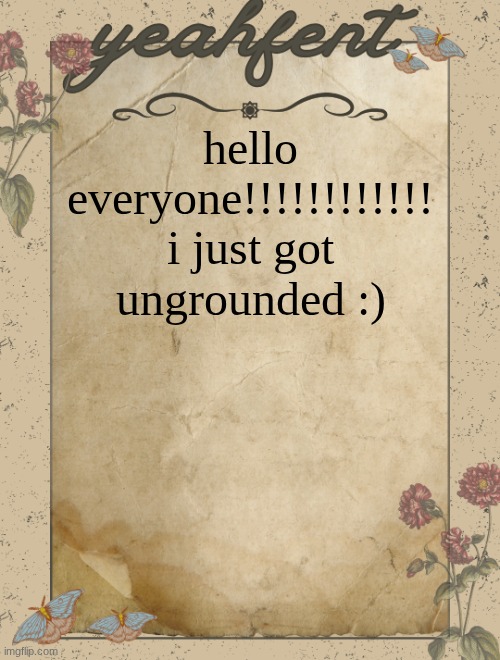 also i just found out how to get some really cute text emojis that i will use now :D | hello everyone!!!!!!!!!!!! i just got ungrounded :) | image tagged in yeahfent announcement template | made w/ Imgflip meme maker