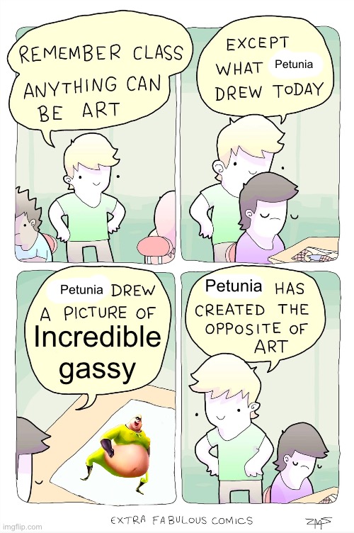 ts pmo | Petunia; Petunia; Petunia; Incredible gassy | image tagged in anything can be art text | made w/ Imgflip meme maker