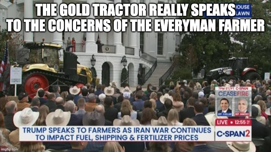 the gold tractor really speaks to the concerns of the everyman farmer | made w/ Imgflip meme maker