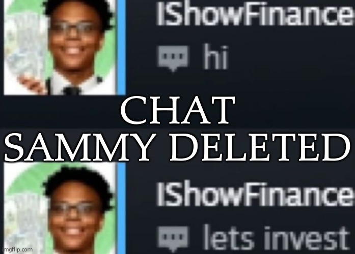 ishowfinance | CHAT SAMMY DELETED | image tagged in ishowfinance | made w/ Imgflip meme maker
