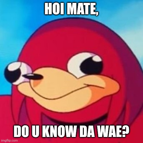Ugandan Knuckles | Hoi Mate, Do u know da wae? | image tagged in ugandan knuckles,mate,united kingdom,ireland,uk,do you know da wae | made w/ Imgflip meme maker