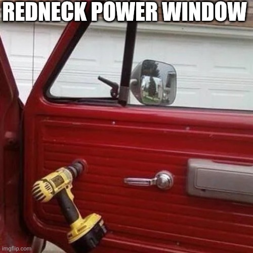 Redneck Power Window | Redneck power window | image tagged in chrisjoines1 | made w/ Imgflip meme maker
