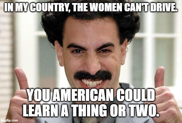 In my country, the women can't drive. You American could learn a thing or two. | image tagged in great success | made w/ Imgflip meme maker