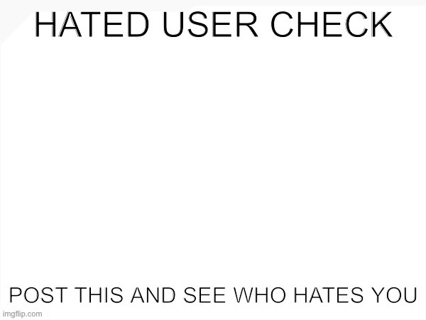 Forgot I had this | image tagged in hated user check | made w/ Imgflip meme maker