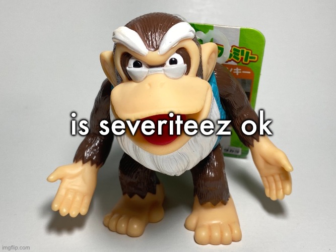 his posts are confusing me | is severiteez ok | image tagged in cranky kong | made w/ Imgflip meme maker