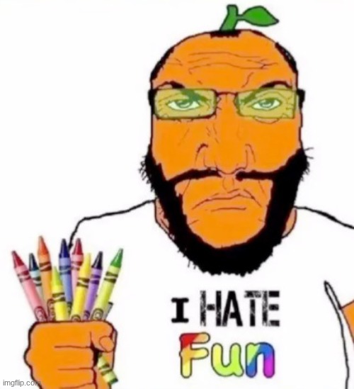 I hate fun soyjak | image tagged in i hate fun soyjak | made w/ Imgflip meme maker