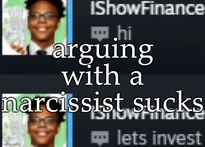 ishowfinance | arguing with a narcissist sucks | image tagged in ishowfinance | made w/ Imgflip meme maker