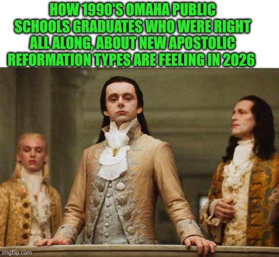 Judgemental Volturi | How 1990's Omaha Public Schools graduates who were right all along, about New Apostolic Reformation types are feeling in 2026 | image tagged in judgemental volturi | made w/ Imgflip meme maker