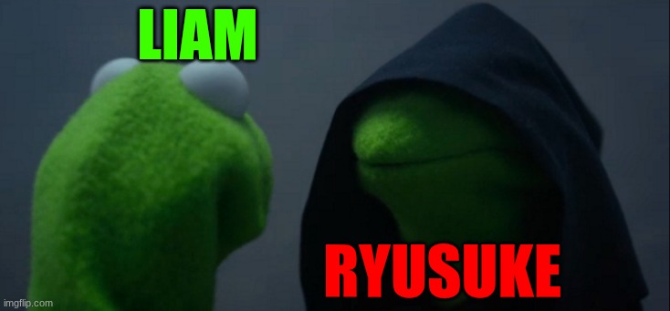 Evil Kermit Meme | Liam; Ryusuke | image tagged in memes,evil kermit | made w/ Imgflip meme maker