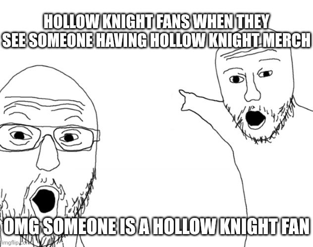 Image Title | Hollow Knight fans when they see someone having Hollow Knight merch; OMG someone is a Hollow Knight fan | image tagged in soyjak pointing,memes,funny,hollow knight | made w/ Imgflip meme maker
