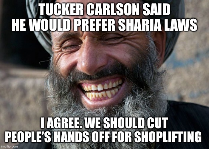 Shoplifting in Islam | Tucker Carlson said he would prefer sharia laws; I agree. We should cut people’s hands off for shoplifting | image tagged in laughing terrorist,tucker carlson,islam,islamophobia,politics,political meme | made w/ Imgflip meme maker