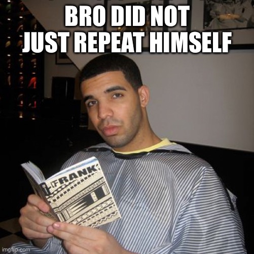 Bro did not just repeat himself | image tagged in bro did you just talk during independent reading time | made w/ Imgflip meme maker