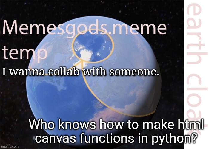 memesgods.meme temp | I wanna collab with someone. Who knows how to make html canvas functions in python? | image tagged in memesgods meme temp | made w/ Imgflip meme maker