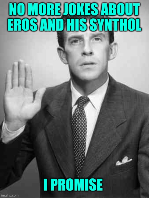  I promise | No more jokes about Eros and his synthol; I promise | image tagged in i promise | made w/ Imgflip meme maker