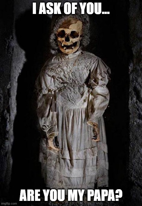 Take responsibility! | I ask of you... are you my papa? | image tagged in mummy,italy,fate/stay night,shitpost | made w/ Imgflip meme maker