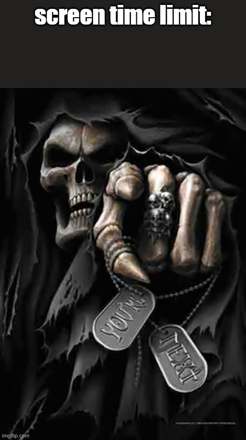 Grim Reaper | screen time limit: | image tagged in grim reaper | made w/ Imgflip meme maker