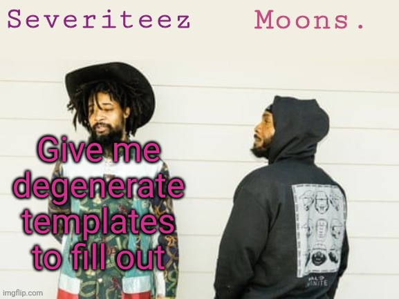 Severiteez & moons danny + peggy shared template | Give me degenerate templates to fill out | image tagged in severiteez moons danny peggy shared template | made w/ Imgflip meme maker