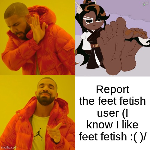 Report the feet fetish user (I know I like feet fetish :( )/ | image tagged in memes,drake hotline bling | made w/ Imgflip meme maker