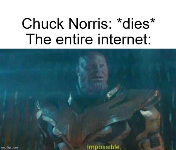 I found out that Chuck Norris is dead | Chuck Norris: *dies*
The entire internet: | image tagged in thanos impossible,memes,funny,chuck norris | made w/ Imgflip meme maker