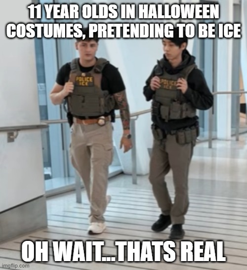 "No age limits" smh | 11 year olds in Halloween costumes, pretending to be ice; Oh wait...thats real | image tagged in go exercise | made w/ Imgflip meme maker