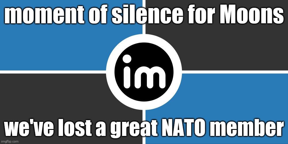Flag of the ImgNATO by NouBlacksmith | moment of silence for Moons; we've lost a great NATO member | image tagged in flag of the imgnato by noublacksmith | made w/ Imgflip meme maker