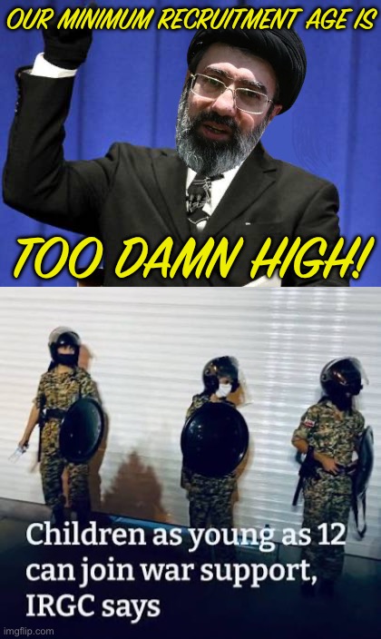 Put ‘Em On The Front Lines | Our minimum recruitment age is; Too damn high! | image tagged in memes,too damn high,funny,iran soldier kids,trump,funny memes | made w/ Imgflip meme maker