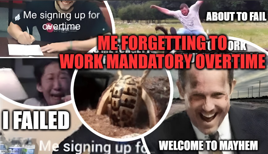 See what had happened was | about to fail; me forgetting to work mandatory overtime; I failed | image tagged in overtime mayhem,mandatory overtime,task failed successfully,mayhem | made w/ Imgflip meme maker